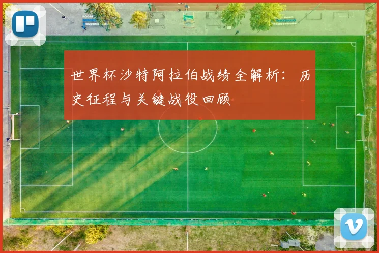 世界杯沙特阿拉伯战绩全解析：历史征程与关键战役回顾